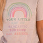 Your Little Ray Of Sarcastic Sunshine Has Arrived Tee